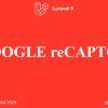 Tích hợp Google reCAPTCHA Enterprise trong Laravel 9 mới nhất