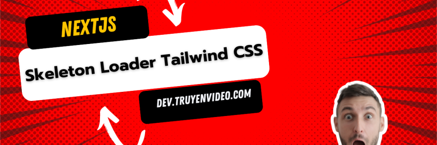 Hướng dẫn tạo Skeleton Loader bằng Tailwind CSS